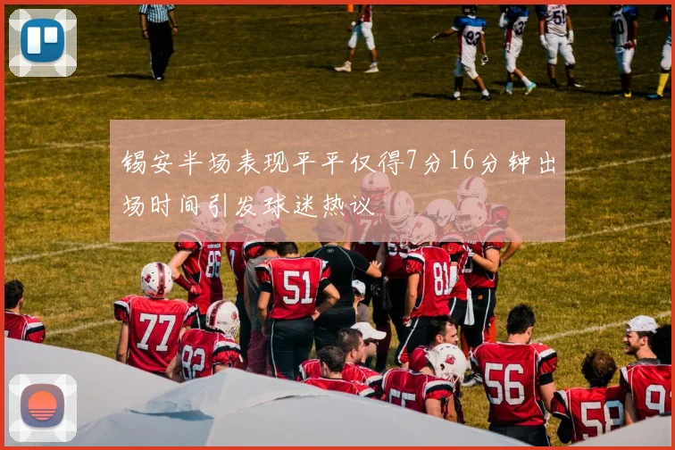 锡安半场表现平平仅得7分16分钟出场时间引发球迷热议